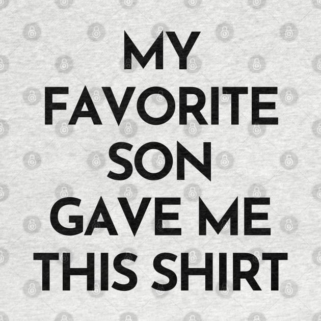 My Favorite Son Gave Me This Shirt. Funny Mom Or Dad Gift From Kids. by That Cheeky Tee